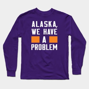 ALASKA - WE HAVE A PROBLEM Long Sleeve T-Shirt